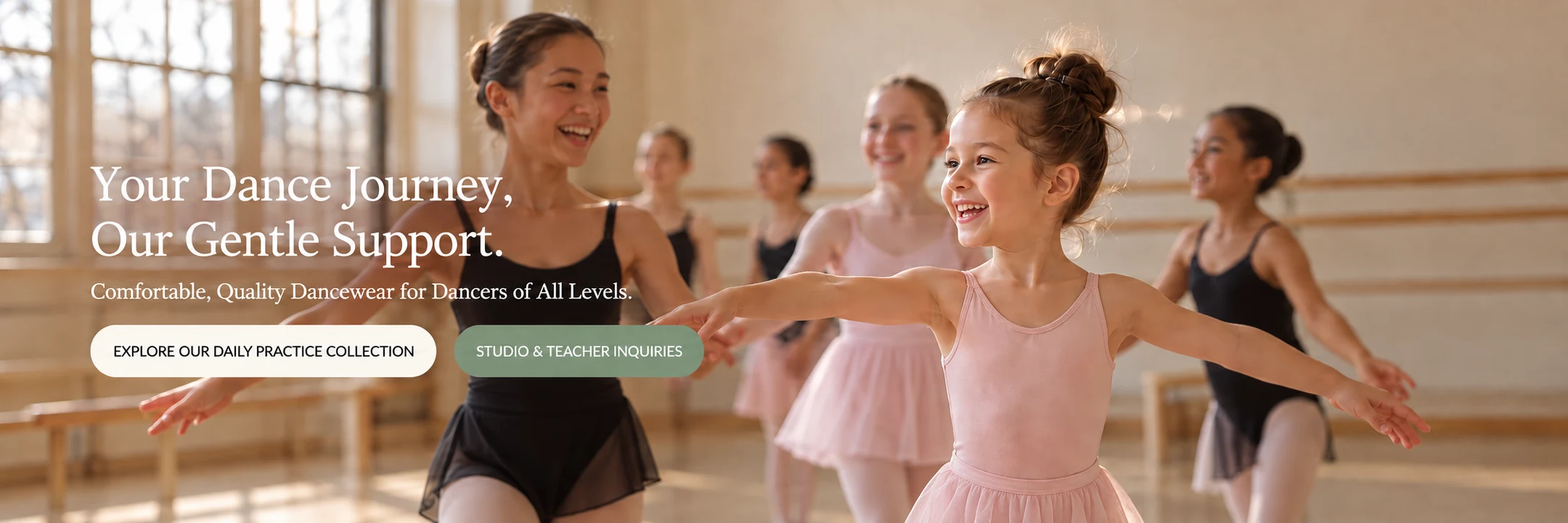 Your Dance Journey, Our Gentle Support. Comfortable, Quality Dancewear for Dancers of All Levels.